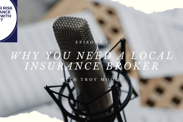 Why You Need a Local Insurance Broker with Troy Moody