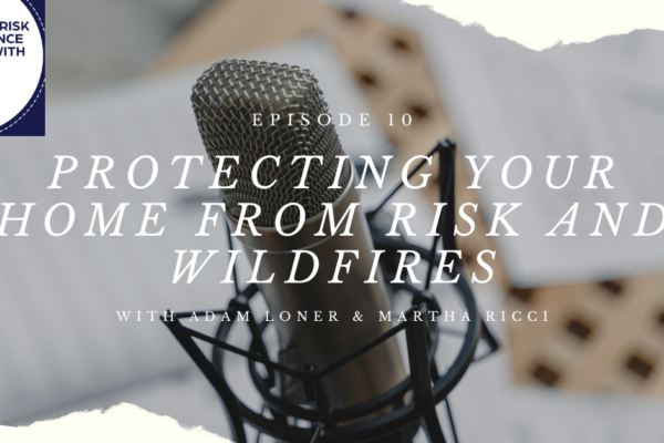 Protecting Your Home from Risk and Wildfires with Adam Loner and Martha Ricci