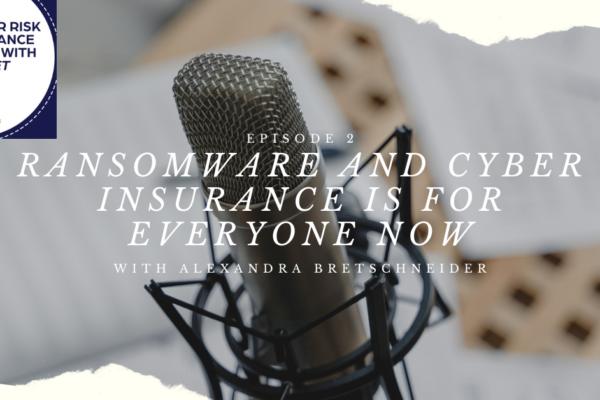 Ransomware and Cyber Insurance is For Everyone Now with Alexandra Bretschneider